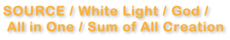 SOURCE / White Light / God /  All in One / Sum of All Creation
